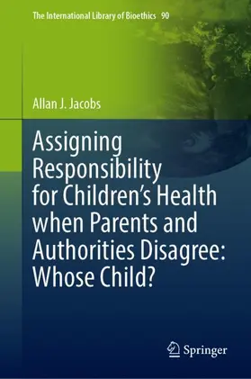 Jacobs |  Assigning Responsibility for Children's Health When Parents and Authorities Disagree: Whose Child? | Buch |  Sack Fachmedien