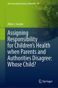 Jacobs |  Assigning Responsibility for Children¿s Health When Parents and Authorities Disagree: Whose Child? | Buch |  Sack Fachmedien