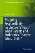 Jacobs |  Assigning Responsibility for Children’s Health When Parents and Authorities Disagree: Whose Child? | eBook | Sack Fachmedien