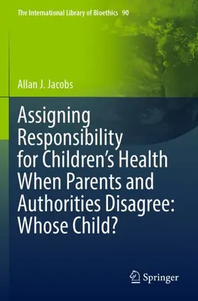 Jacobs |  Assigning Responsibility for Children's Health When Parents and Authorities Disagree: Whose Child? | Buch |  Sack Fachmedien