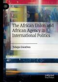 Gwatiwa |  The African Union and African Agency in International Politics | Buch |  Sack Fachmedien