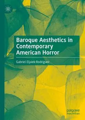 Eljaiek-Rodríguez |  Baroque Aesthetics in Contemporary American Horror | eBook | Sack Fachmedien