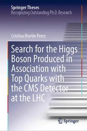 Martin Perez | Search for the Higgs Boson Produced in Association with Top Quarks with the CMS Detector at the LHC | E-Book | sack.de