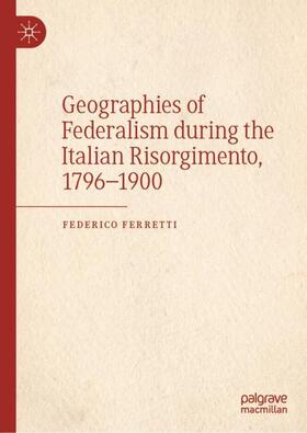 Ferretti | Geographies of Federalism during the Italian Risorgimento, 1796¿1900 | Buch | 978-3-030-96116-9 | sack.de