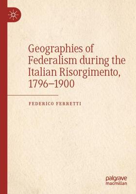 Ferretti | Geographies of Federalism during the Italian Risorgimento, 1796¿1900 | Buch | 978-3-030-96119-0 | sack.de
