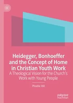 Hill |  Heidegger, Bonhoeffer and the Concept of Home in Christian Youth Work | eBook | Sack Fachmedien