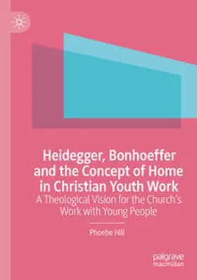 Hill |  Heidegger, Bonhoeffer and the Concept of Home in Christian Youth Work | Buch |  Sack Fachmedien