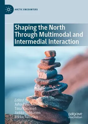 Alarauhio / Tumelius / Räisänen |  Shaping the North Through Multimodal and Intermedial Interaction | Buch |  Sack Fachmedien