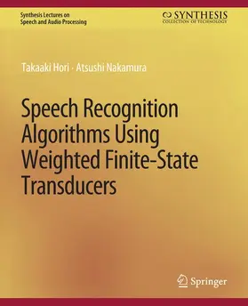 Nakamura / Hori |  Speech Recognition Algorithms Using Weighted Finite-State Transducers | Buch |  Sack Fachmedien