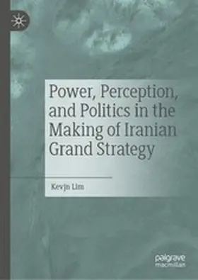 Lim |  Power, Perception, and Politics in the Making of Iranian Grand Strategy | eBook | Sack Fachmedien