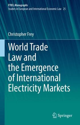 Frey | World Trade Law and the Emergence of International Electricity Markets | Buch | 978-3-031-04755-8 | sack.de