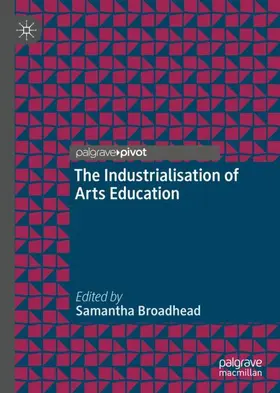 Broadhead |  The Industrialisation of Arts Education | Buch |  Sack Fachmedien