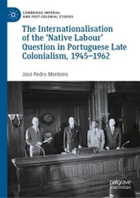 Monteiro | The Internationalisation of the ‘Native Labour' Question in Portuguese Late Colonialism, 1945–1962 | E-Book | www.sack.de