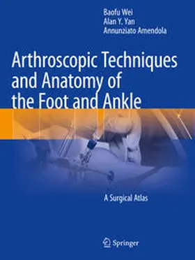 Wei / Amendola / Yan |  Arthroscopic Techniques and Anatomy of the Foot and Ankle | Buch |  Sack Fachmedien