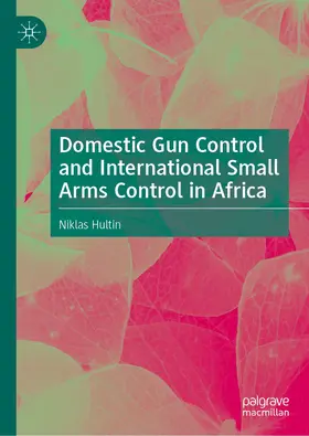 Hultin |  Domestic Gun Control and International Small Arms Control in Africa | Buch |  Sack Fachmedien
