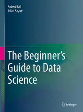 Rague / Ball |  The Beginner's Guide to Data Science | Buch |  Sack Fachmedien