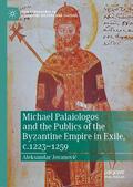 Jovanovic / Jovanovic |  Michael Palaiologos and the Publics of the Byzantine Empire in Exile, c.1223–1259 | eBook | Sack Fachmedien
