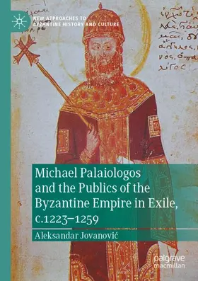 Jovanovic / Jovanovic |  Michael Palaiologos and the Publics of the Byzantine Empire in Exile, c.1223-1259 | Buch |  Sack Fachmedien