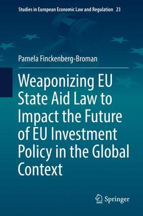 Finckenberg-Broman |  Weaponizing EU State Aid Law to Impact the Future of EU Investment Policy in the Global Context | Buch |  Sack Fachmedien