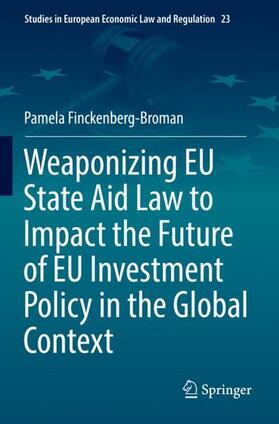 Finckenberg-Broman |  Weaponizing EU State Aid Law to Impact the Future of EU Investment Policy in the Global Context | Buch |  Sack Fachmedien
