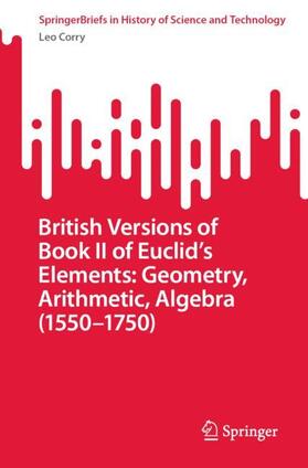 Corry |  British Versions of Book II of Euclid¿s Elements: Geometry, Arithmetic, Algebra (1550¿1750) | Buch |  Sack Fachmedien