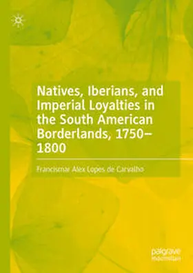 Lopes de Carvalho |  Natives, Iberians, and Imperial Loyalties in the South American Borderlands, 1750–1800 | eBook | Sack Fachmedien