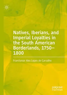 Lopes de Carvalho |  Natives, Iberians, and Imperial Loyalties in the South American Borderlands, 1750-1800 | Buch |  Sack Fachmedien