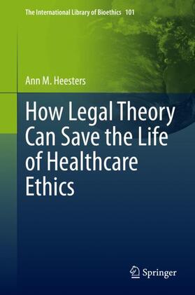 Heesters | How Legal Theory Can Save the Life of Healthcare Ethics | Buch | 978-3-031-14034-1 | sack.de