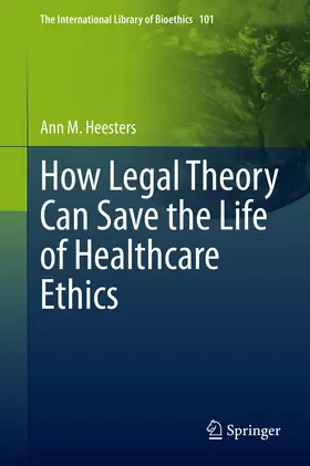 Heesters | How Legal Theory Can Save the Life of Healthcare Ethics | E-Book | sack.de