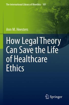 Heesters | How Legal Theory Can Save the Life of Healthcare Ethics | Buch | 978-3-031-14037-2 | sack.de