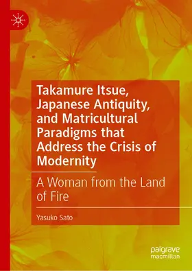 Sato |  Takamure Itsue, Japanese Antiquity, and Matricultural Paradigms that Address the Crisis of Modernity | Buch |  Sack Fachmedien