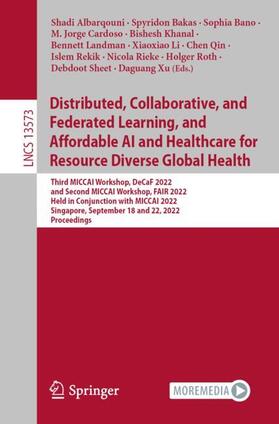 Albarqouni / Rieke / Bakas | Distributed, Collaborative, and Federated Learning, and Affordable AI and Healthcare for Resource Diverse Global Health | Buch | 978-3-031-18522-9 | sack.de