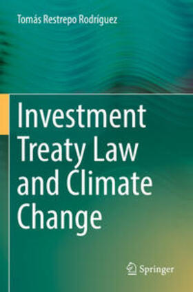Restrepo Rodríguez | Investment Treaty Law and Climate Change | Buch | 978-3-031-18657-8 | sack.de