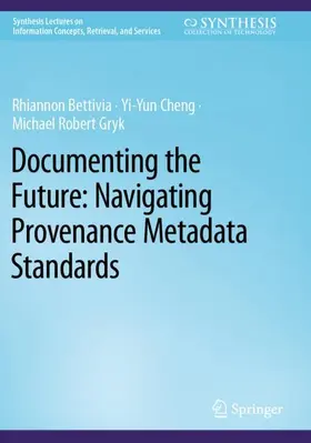 Bettivia / Gryk / Cheng |  Documenting the Future: Navigating Provenance Metadata Standards | Buch |  Sack Fachmedien