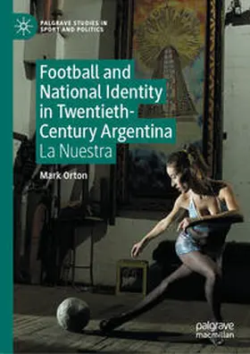 Orton |  Football and National Identity in Twentieth-Century Argentina | Buch |  Sack Fachmedien