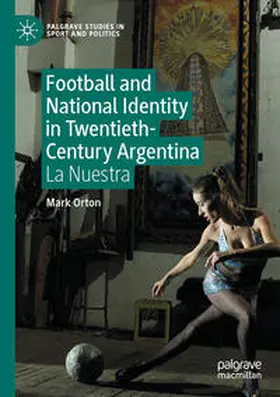 Orton |  Football and National Identity in Twentieth-Century Argentina | Buch |  Sack Fachmedien