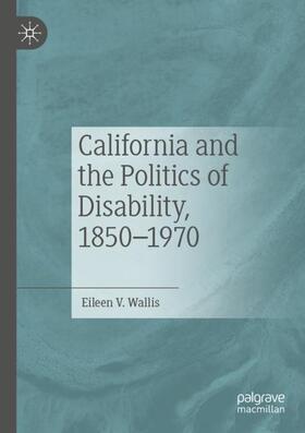 Wallis | California and the Politics of Disability, 1850¿1970 | Buch | 978-3-031-21716-6 | sack.de