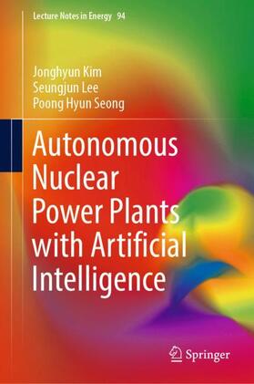 Kim / Seong / Lee | Autonomous Nuclear Power Plants with Artificial Intelligence | Buch | 978-3-031-22385-3 | sack.de