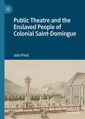 Prest |  Public Theatre and the Enslaved People of Colonial Saint-Domingue | eBook | Sack Fachmedien