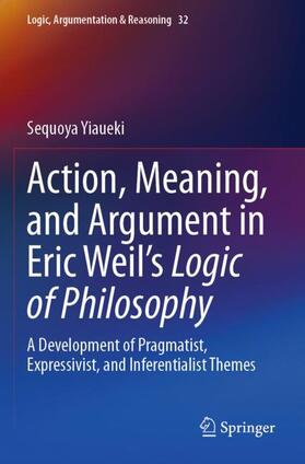 Yiaueki | Action, Meaning, and Argument in Eric Weil's Logic of Philosophy | Buch | 978-3-031-24084-3 | sack.de