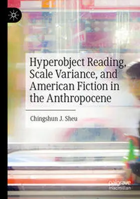 Sheu |  Hyperobject Reading, Scale Variance, and American Fiction in the Anthropocene | Buch |  Sack Fachmedien