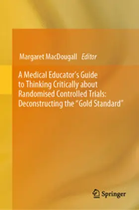 MacDougall | A Medical Educator's Guide to Thinking Critically about Randomised Controlled Trials: Deconstructing the "Gold Standard" | E-Book | www.sack.de