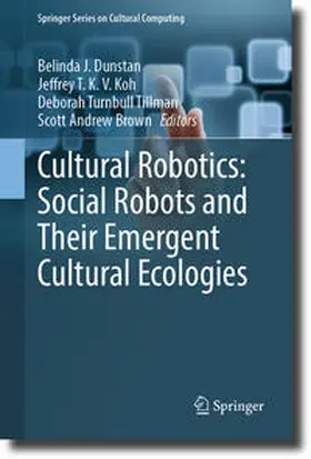 Dunstan / Koh / Turnbull Tillman |  Cultural Robotics: Social Robots and Their Emergent Cultural Ecologies | eBook | Sack Fachmedien
