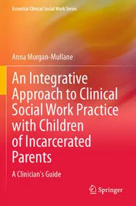 Morgan-Mullane |  An Integrative Approach to Clinical Social Work Practice with Children of Incarcerated Parents | Buch |  Sack Fachmedien