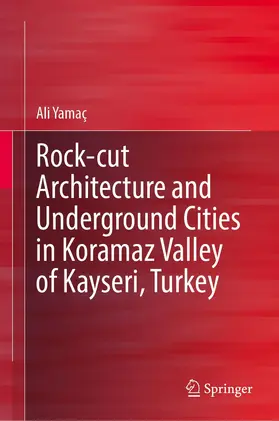 Yamaç |  Rock-cut Architecture and Underground Cities in Koramaz Valley of Kayseri, Turkey | Buch |  Sack Fachmedien
