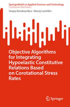 Korobeynikov / Larichkin | Objective Algorithms for Integrating Hypoelastic Constitutive Relations Based on Corotational Stress Rates | E-Book | sack.de