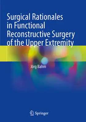 Bahm |  Surgical Rationales in Functional Reconstructive Surgery of the Upper Extremity | Buch |  Sack Fachmedien