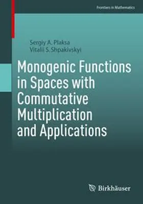 Plaksa / Shpakivskyi |  Monogenic Functions in Spaces with Commutative Multiplication and Applications | Buch |  Sack Fachmedien