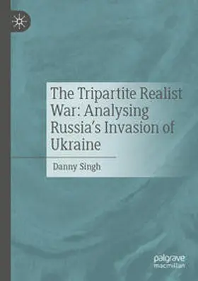 Singh |  The Tripartite Realist War: Analysing Russia's Invasion of Ukraine | Buch |  Sack Fachmedien
