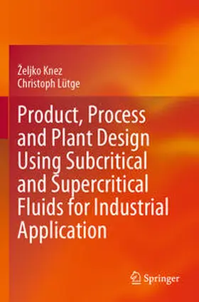 Knez / Lütge |  Product, Process and Plant Design Using Subcritical and Supercritical Fluids for Industrial Application | Buch |  Sack Fachmedien